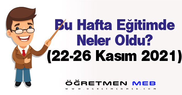 Eğitimde Bu Hafta Neler Oldu?(22-26 Kasım 2021)