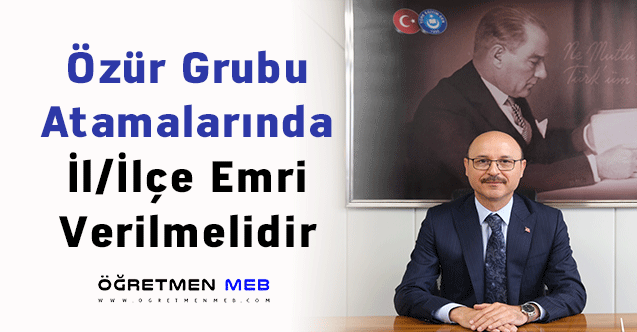 Özür Grubu Atamalarında İl/İlçe Emri Verilmelidir