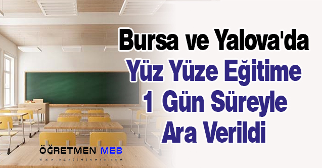 Bursa ve Yalova'da Yüz Yüze Eğitime 1 Gün Süreyle Ara Verildi