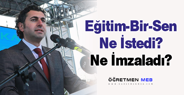 Eğitim-Bir-Sen Ne İstedi? Ne İmzaladı?