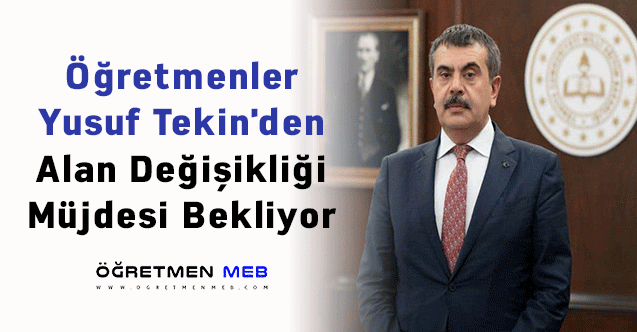 Öğretmenler Yusuf Tekin'den Alan Değişikliği Müjdesi Bekliyor