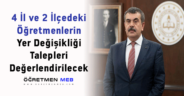 4 İl ve 2 İlçedeki Öğretmenlerin Yer Değişikliği Talepleri Değerlendirilecek