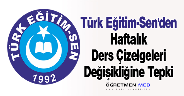 Türk Eğitim-Sen'den Haftalık Ders Çizelgeleri Değişikliğine Tepki