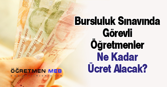 Bursluluk Sınavında Görevli Öğretmenler Ne Kadar Ücret Alacak?