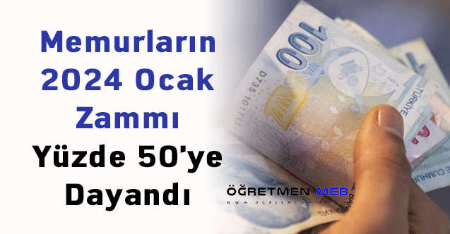 Memurların 2024 Ocak Zammı Yüzde 50'ye Dayandı