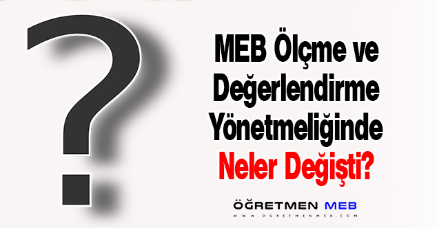 MEB Ölçme ve Değerlendirme Yönetmeliğinde Neler Değişti?