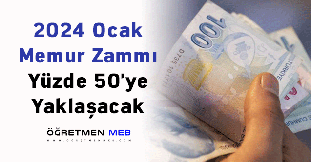 2024 Ocak Memur Zammı Yüzde 50'ye Yaklaşacak