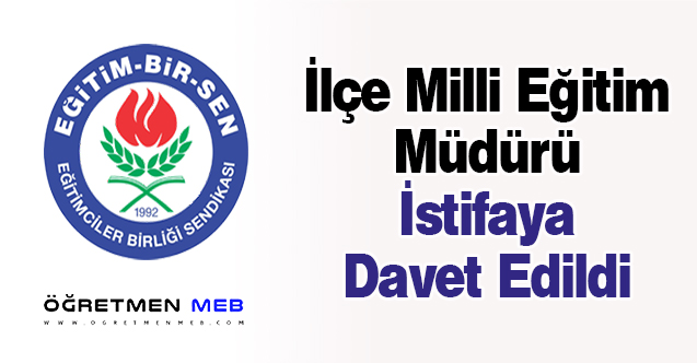 İlçe Milli Eğitim Müdürü İstifaya Davet Edildi