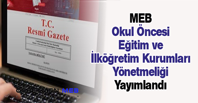 MEB Okul Öncesi Eğitim ve İlköğretim Kurumları Yönetmeliği Yayımlandı