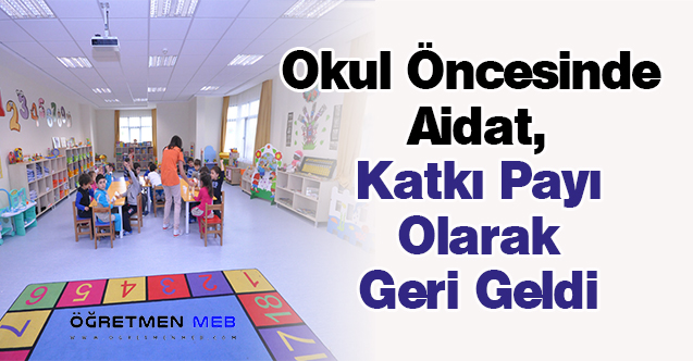 Okul Öncesinde Aidat, Katkı Payı Olarak Geri Geldi