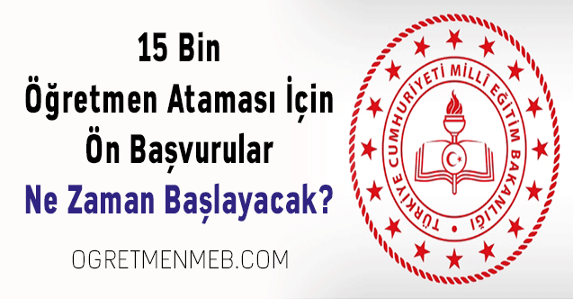 15 Bin Öğretmen Ataması İçin Ön Başvurular Ne Zaman Başlayacak?