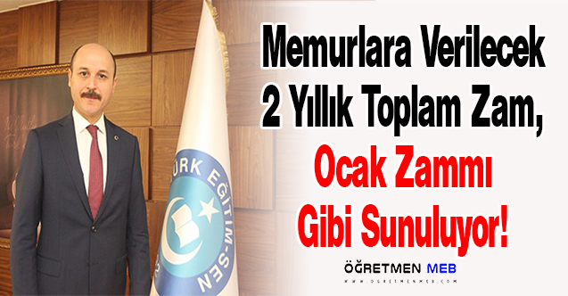 Memurlara Verilecek 2 Yıllık Toplam Zam, Ocak Zammı Gibi Sunuluyor!