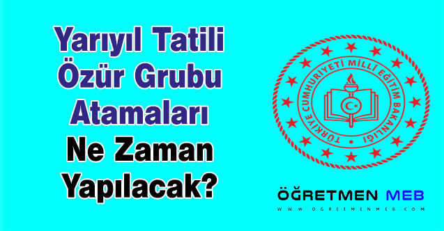 Yarıyıl Tatili Özür Grubu Atamaları Ne Zaman Yapılacak?