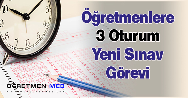 Öğretmenlere 3 Oturum Yeni Sınav Görevi