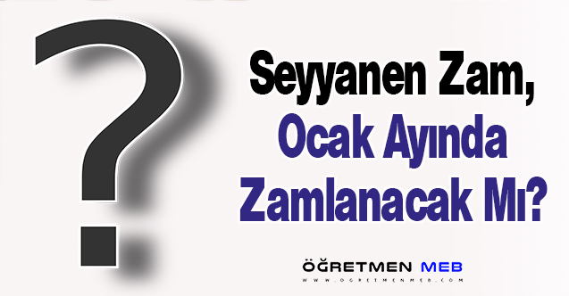 Seyyanen Zam, Ocak Ayında Zamlanacak Mı?