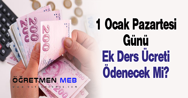 1 Ocak Pazartesi Günü Ek Ders Ücreti Ödenecek Mi?