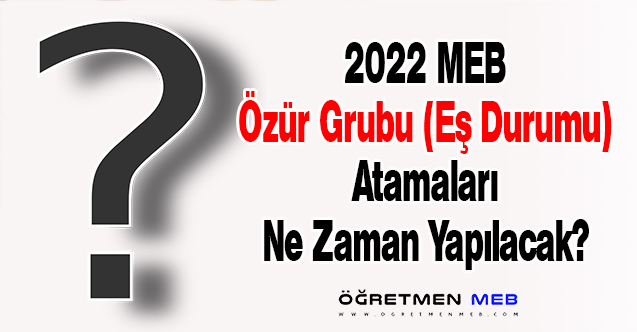 2022 MEB Özür Grubu (Eş Durumu) Atamaları Ne Zaman Yapılacak?