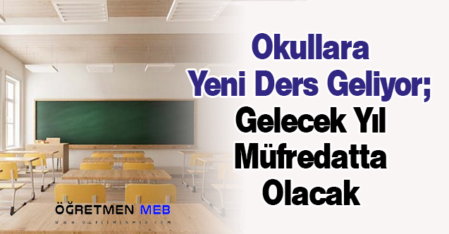 Okullara Yeni Ders Geliyor; Gelecek Yıl Müfredatta Olacak