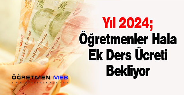 Yıl 2024; Öğretmenler Hala Ek Ders Ücreti Bekliyor