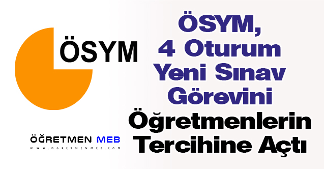 ÖSYM, 4 Oturum Yeni Sınav Görevini Öğretmenlerin Tercihine Açtı