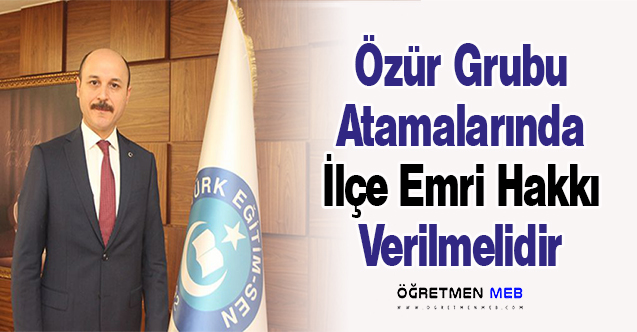 Özür Grubu Atamalarında İlçe Emri Hakkı Verilmelidir