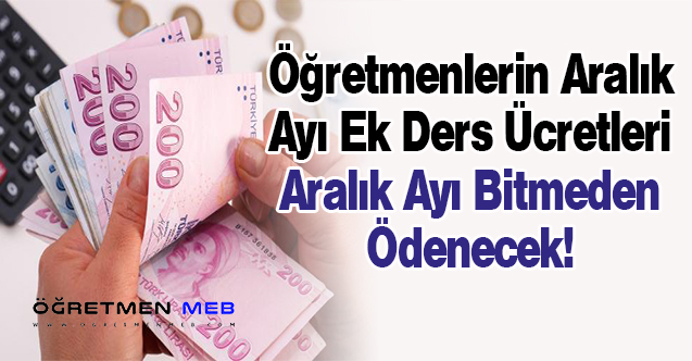 Öğretmenlerin Aralık Ayı Ek Ders Ücretleri Ay Bitmeden Ödenecek