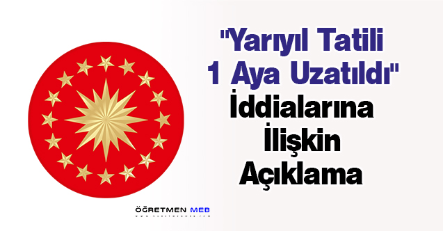 ''Yarıyıl Tatili 1 Aya Uzatıldı'' İddialarına İlişkin Açıklama