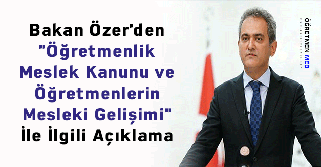 Bakan Özer'den ''Öğretmenlik Meslek Kanunu ve Öğretmenlerin Mesleki Gelişimi'' İle İlgili Açıklama