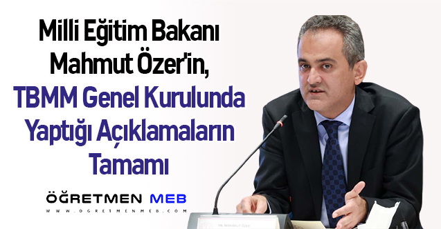 Milli Eğitim Bakanı Mahmut Özer'in, TBMM Genel Kurulunda Yaptığı Açıklamaların Tamamı