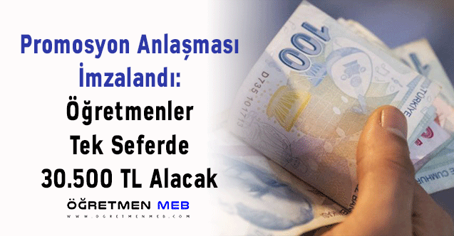 Promosyon Anlaşması İmzalandı: Öğretmenler Tek Seferde 30.500 TL Alacak