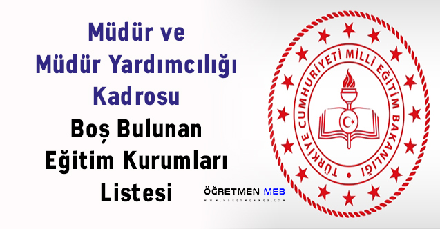 Müdür ve Müdür Yardımcılığı Kadrosu Boş Bulunan Eğitim Kurumları Listesi 2024