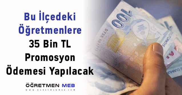 Bu İlçedeki Öğretmenlere 35 Bin TL Promosyon Ödemesi Yapılacak