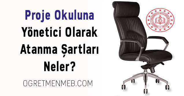 Proje Okuluna Yönetici Olarak Atanma Şartları Neler?