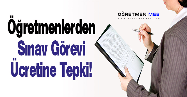 Öğretmenlerden Sınav Görevi Ücretine Tepki!