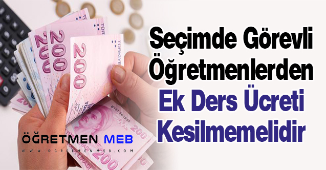 Seçimde Görevli Öğretmenlerden Ek Ders Ücreti Kesilmemelidir