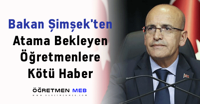 Bakan Şimşek'ten Atama Bekleyen Öğretmenlere Kötü Haber