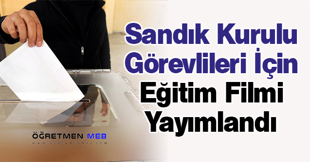 Sandık Kurulu Görevlileri İçin Eğitim Filmi Yayımlandı