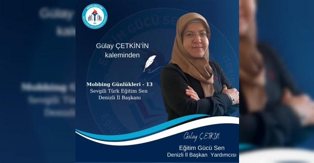 MOBBİNG GÜNLÜKLERİ 13: SEVGİLİ TÜRK EĞİTİM SEN İL BAŞKANI