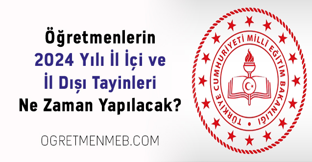 Öğretmenlerin 2024 Yılı İl İçi ve İl Dışı Tayinleri Ne Zaman Yapılacak?