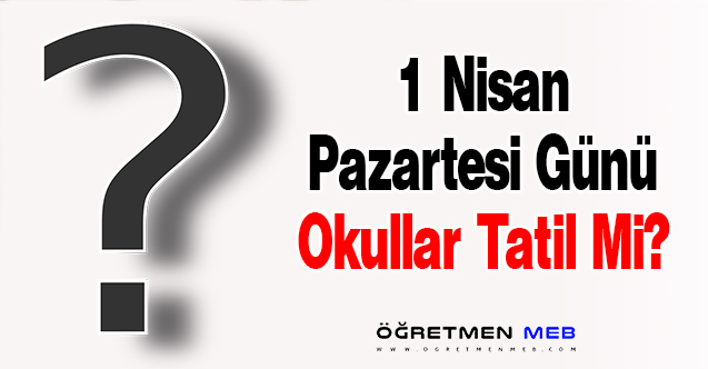 1 Nisan Pazartesi Okullar Tatil Mi?