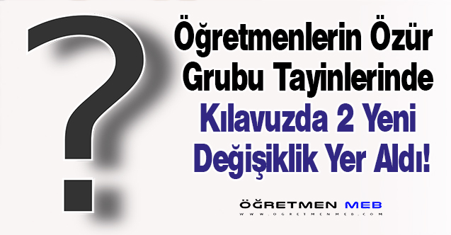 Öğretmenlerin Özür Grubu Atamalarında 2 Yeni Değişiklik