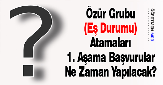 Özür Grubu (Eş Durumu) Atamaları 1. Aşama Başvurular Ne Zaman Yapılacak?