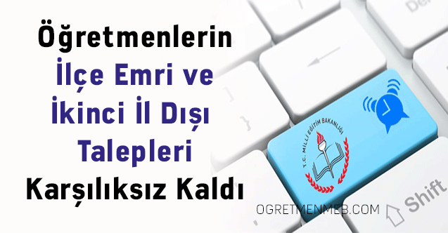 Öğretmenlerin İlçe Emri ve İkinci İl Dışı Talepleri Karşılıksız Kaldı