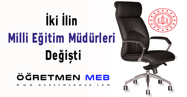 İki İlin Milli Eğitim Müdürleri Değişti