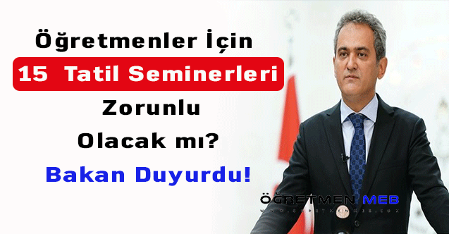 Öğretmenler İçin 15 Tatil Seminerleri Zorunlu Olacak mı? Bakan Açıkladı