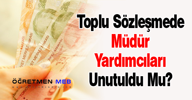 Toplu Sözleşmede Müdür Yardımcıları Unutuldu Mu?