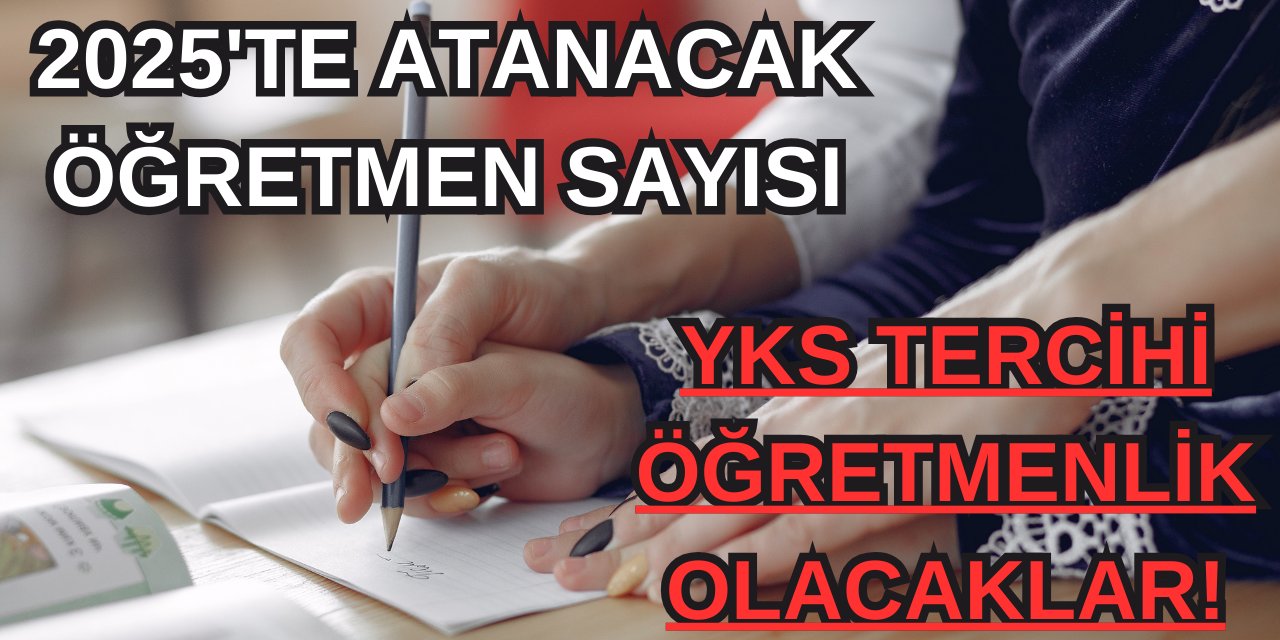 YKS tercihi öğretmenlik olacaklar dikkat! Resmi rakamlarla 2025 Atanacak Öğretmen Sayısı