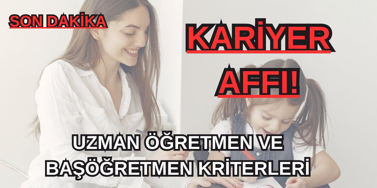 Uzman ve Başöğretmenlikte 3 kriter! Kademe ilerlemesi durdurulan affedilecek!