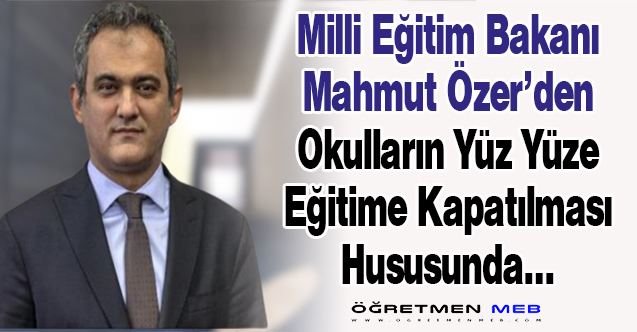 Okulların Yüz Yüze Eğitime Kapatılması Gündemde Mi? Bakan Özer'den Açıklama