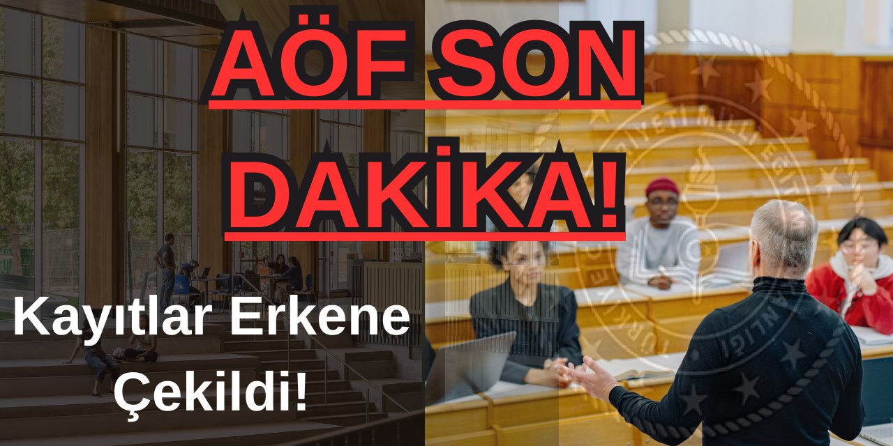 AÖF Son Dakika! Kayıtlar Erkene Çekildi!